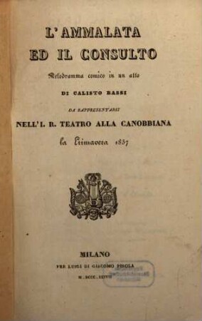 L' ammalata ed il consulto : melodramma comico in un atto ; da rappresentarsi nell'I. R. Teatro alla Canobbiana la primavera 1837