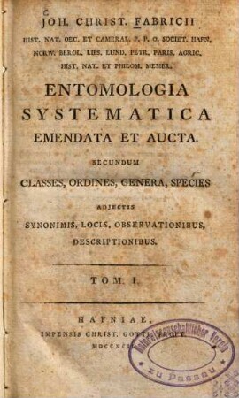 Joh. Christ. Fabricii Hist. Nat. Oec. Et Cameral. P.P.O. ... Entomologia Systematica Emendata Et Aucta : Secundum Classes, Ordines, Genera, Species Adjectis Synonimis, Locis, Observationibus, Descriptionibus, 1,[1]