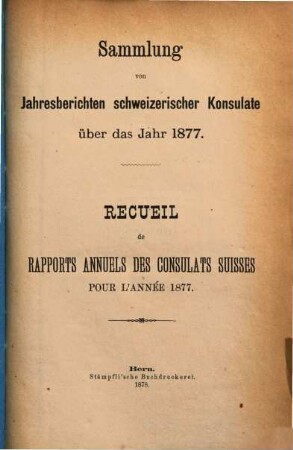 Sammlung von Jahresberichten schweizerischer Konsulate : über d. Jahr ... = Recueil de rapports annuels des consulats suisses. 1877 (1878)