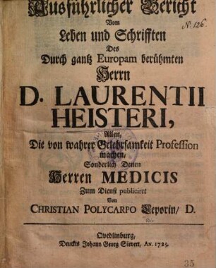 Ausführlicher Bericht Vom Leben und Schrifften Des Durch gantz Europam berühmten Herrn D. Laurentii Heisteri