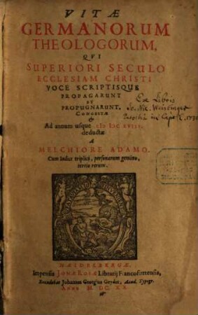 Vitae Germanorum Theologorum, Qvi Superiori Seculo Ecclesiam Christi Voce Scriptisque Propagarunt Et Propugnarunt : Cum Indice triplici, personarum gemino, tertio rerum