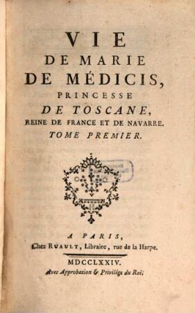 Vie de Marie de Médicis, Princesse De Toscane, Reine De France Et De Navarre, 1. (1774). - 28, 580 S. : Ill.