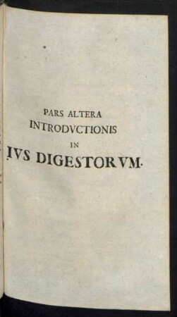 Pars Altera Introductionis In Ius Digestorum.