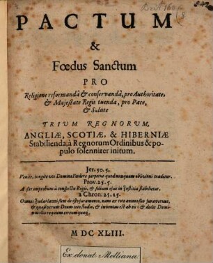 Pactum et foedus Sanctum pro Religione reformanda ... trium Regnorum Angliae, Scotiae et Hiberniae