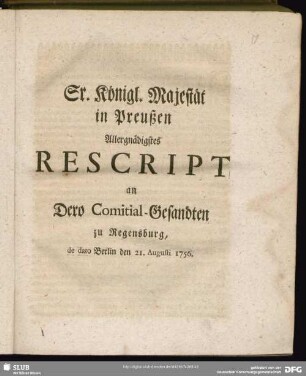 Sr. Königl. Majestät in Preußen Allergnädigstes Rescript an Dero Comitial-Gesandten zu Regensburg, de dato Berlin den 21. Augusti 1756