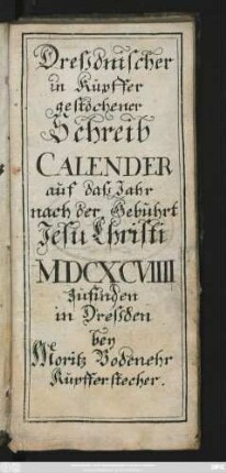 Dressdnischer in Kupffer gestochener Schreib Calender auf dass Jahr nach der Gebuhrt Jesu Christi MDCXCVIIII