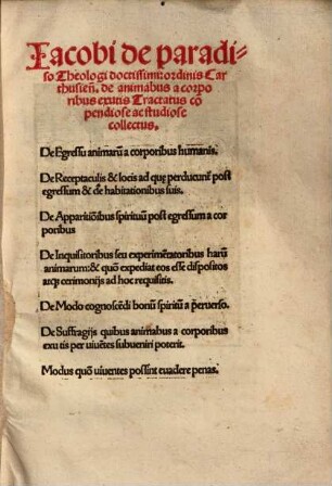 Jacobi de paradiso theologi doctissimi ordinis Carthusiensis De animabus a corporibus exutis tractatus compendiose ac studiose collectus : De egressu animarum a corporibus humanis ; De receptaculis & locis ad que perducunt post egressum & de habitationibus suis ...