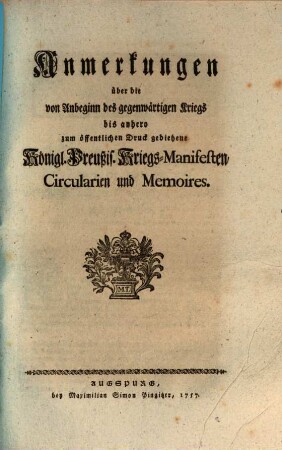 Anmerkungen über die von Anbeginn des gegenwärtigen Kriegs bis anhero zum öffentlichen Druck gediehene Königl. Preußis. Kriegs-Manifesten, Circularien und Memoires