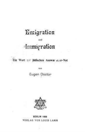 Emigration und Immigration : ein Wort zur jüdischen Auswanderer-Not / von Eugen Doctor