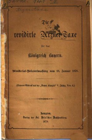 Die revidirte Arznei-Taxe für das Königreich Bayern : Ministerial-Bekanntmachung vom 18. Januar 1878 (Sep. Abd. a. d. "Bayer. Kanchei" V. Jg., N. 4)