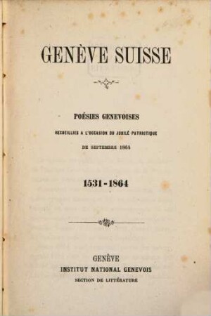 Genève Suisse : Poésies Genevoises recueillies à l‛occasion du Jubilé patriotique, du Septembre 1864. 1531 - 1864