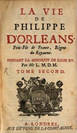 La Vie De Philippe D'Orleans, Petit-Fils de France, Regent du Royaume. Pendant La Minorité De Louis XV.. 2