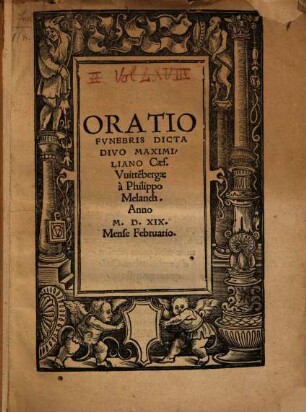 Oratio Fvnebris Dicta Divo Maximiliano Caes. Vuitte[m]bergae à Philippo Melanch. Anno M.D.XIX. Mense Februario