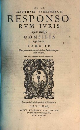 CL. IC. Matthaei VVesenbecii Tractatvs Et Responsa, quae uulgò Consilia Ivris Appellantvr : quibus grauißimae Iuris utriusque controuersiae deciduntur ; Cum Indice ... locupletiß., 2