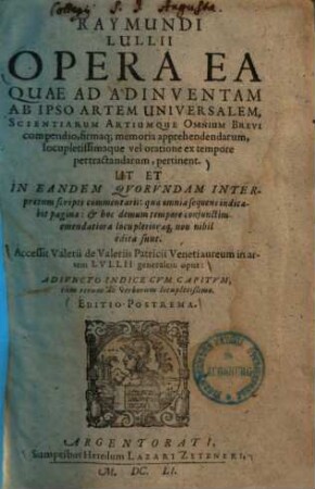 Raymundi Lullii opera ea quae ad adinventam ab ipso artem universalem ... pertinent : ut et in eandem quorundam interpretum scripti commentarii ...