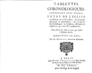 Tablettes chronologiques, contenant avec ordre, l'etat de l'eglise en Orient, et en Occident: les conciles generaux et particuliers ...