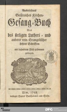 Auserlesenes Geistreiches Kirchen-Gesang-Buch : Aus des seeligen Lutheri- und anderer rein-Evangelischer Lehrer Schrifften mit besonderm Fleiß zusammen getragen