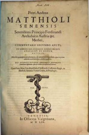 Petri Andreae Matthioli Senensis Serenissimi Principis Ferdinandi Archiducis Austriae & c. Medici, Commentarii Secvndo Avcti, In Libros Sex Pedacii Dioscoridis Anazarbei De Medica Materia