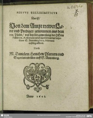 Item Servvs Ecclesiasticvs, Das ist, Von dem Ampt trewer Lehrer vnd Prediger, genommen aus dem 134. Psalm, und ... erkleret. Durch Danielem Henichen