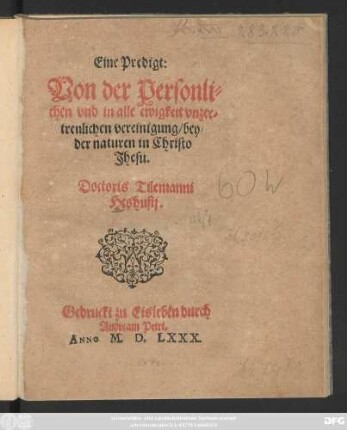Eine Predigt:|| Von der Personli=||chen vnd in alle ewigkeit vnzer=||trenlichen vereinigung/ bey=||der naturen in Christo || Jhesu.|| Doctoris Tilemanni || Heshusij.||