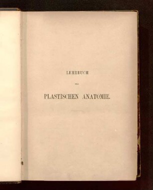 Lehrbuch der plastischen Anatomie für akademische Anstalten und zum Selbstunterricht : mit 401 Holzschnitt-Illustrationen, 25 lithografirten Tafeln und vielen Tabellen