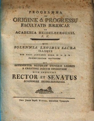 Programma de origine et progressu Facultatis Iuridicae in Academia Heidelbergensi, P. V. : Quo solennia Legibus sacra ... rite indicunt Rector et Senatus Academiae Heidelbergensis