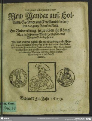Discurs und Muthmassung, oder New Mandat auß Hollandt, Seelandt und Frießlandt, betreffendt das gantze Römische Reich : ein Underredung, so zwischen ihr Königl. May. in Hispanien, Bäpst. Heyligkeit, und Marquis Spinola gehalten