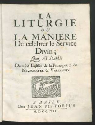 La Liturgie : Ou La Manière De célébrer le Service Divin; Qui est établie Dans les Églises de la Principauté de Neufchatel et Vallangin