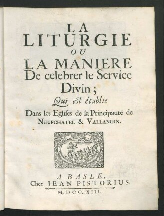 La Liturgie : Ou La Manière De célébrer le Service Divin; Qui est établie Dans les Églises de la Principauté de Neufchatel et Vallangin