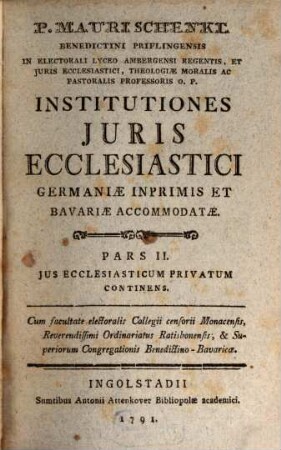 P. Mauri Schenkl Benedictini Priflingensis ... Institutiones Juris Ecclesiastici Germaniae Inprimis, Et Bavariae Accommodatae, 2. Jus Ecclesiasticum Privatum Continens