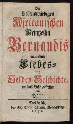 Der Liebenswürdigen Africanischen Printzeßin Bernandis angenehme Liebes- und Helden-Geschichte