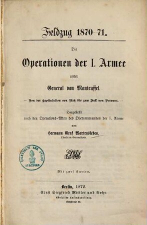 Feldzug 1870/71 : Die Operationen der I. Armee unter General von Manteuffel ; Nach der Kapitulation von Metz bis zum Fall von Peronne ; Dargestellt nach den Operationsakten