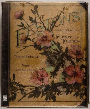 Festons und decorative Gruppen aus Pflanzen und Thieren von Martin Gerlach. Wien. Gerlach und Schenk