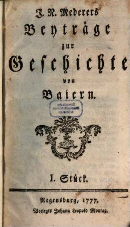 J. N. Mederers Beiträge zur Geschichte von Baiern, 1. 1777