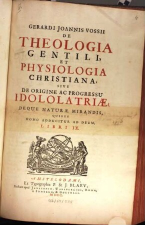 Gerardi Joannis Vossii De Theologia Gentili, Et Physiologia Christiana; Sive De Origine Ac Progressu Idololatriae; Deque Naturae Mirandis, Quibus Homo Adducitur Ad Deum, Libri IX