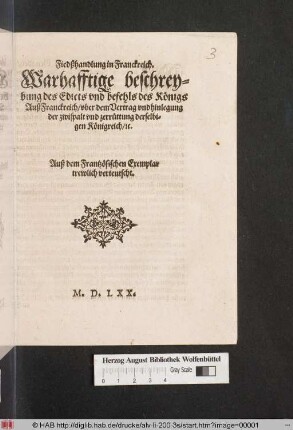 Fiedßhandlung[!] in Franckreich.|| Warhafftige beschrey=||bung des Edicts vnd befehls des Königs || Auß Franckreich/ vber dem Vertrag vnd hinlegung || der zwispalt vnd zerüttung derselbi=||gen Königreich/ [et]c.|| Auß dem Frantzösischen Exemplar || trewlich verteutscht.||