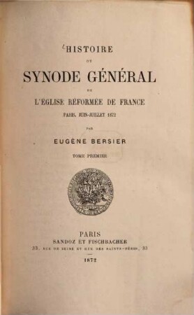 Histoire du Synode général de l'église réformée de France : Paris, juin - juillet 1872. T. 1