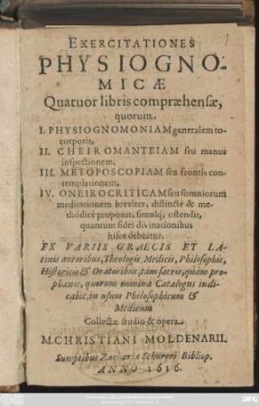 Exercitationes Physiognomicae : Quatuor libris compraehensae, quorum I. Physiognomoniam generalem to- corporis, II. Cheiromanteiam seu manus inspectionem, III. Metoposcopiam seu frontis contemplationem; IV. Oneirocriticam seu somniorum meditationem ... proponit, simulq[ue] ostendit, quantum fidei divinationibus hisce debeatur