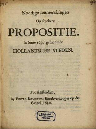Noodige aenmerckingen Op seeckere Propositie, In Iunio 1650 gedaen inde Hollantsche Steden