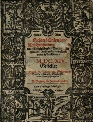 Newer Alter SchreibCalender : Mit Beschreibung des Gewitters, Deßgleichen der Aspecten aller Planeten, Auff das Jar nach Christi unsers Herrn Gevurt, M.DC. XIV.