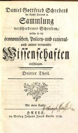 D. Daniel Gottfried Schrebers Sammlung verschiedener Schriften, welche in die öconomischen, Policey- und cameral- auch andere Wissenschaften einschlagen. 3