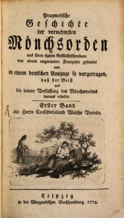 Pragmatische Geschichte der vornehmsten Mönchsorden : aus ihren eignen Geschichtschreibern von einem ungenanten Franzosen gesamlet und in einem deutschen Auszuge so vorgetragen, daß der Geist und die innere Verfassung des Mönchswesens daraus erhellet, 1