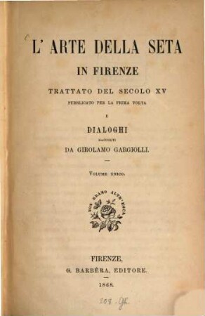 L'arte della seta in Firenze : trattato del secolo XV, pubb. per la prima volta, e dialoghi ; volume unico