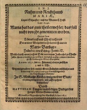 Ruhm und Reichthumb Mariae, Lazari Schwester, auß den Worten Christi Luc. X, 42. ... Sampt dem Lebenslauff und Christenthumb Der weiland Wolgebornen Fräwlein, Fräwlein Mariae Barbarae Fräwlein von Eitzing, Freyin, etc. ... Bey wolgedachter ... Leichbestattung ...