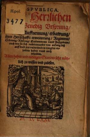 Respvblica. Der Herrlichen Statt Venedig Vrsprung, Anfang, Auffnemung, erbawung, jhrer Herrschaft, erweitterung, Regiment, Ordnung, Rüstung, Einkommens vnnd Außgebens, ... von anfang biß auff diese Zeit ...