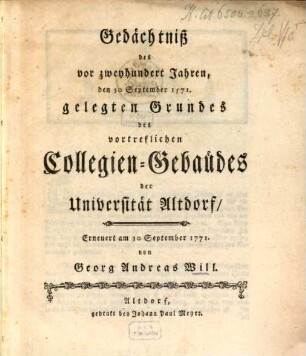 Gedächtniß des vor zweyhundert Jahren, den 30 September 1571. gelegten Grundes des vortreflichen Collegien-Gebäudes der Universität Altdorf