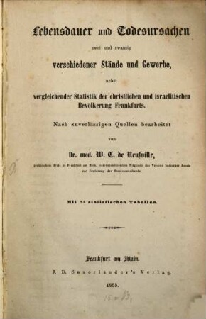 Lebensdauer und Todesursachen zwei und zwanzig verschiedener Stände und Gewerbe, nebst vergleichender Statistik der christlichen und israelitischen Bevölkerung Frankfurts : Nach zuverlässigen Quellen bearbeitet ; Mit 23 statistischen Tabellen