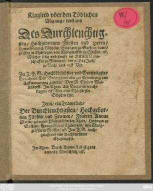 Klaglied uber den Tödlichen Abgang/ weiland Des Durchleuchtigsten/ Hochgebornen Fürsten und Herrn/ Herrn Friedrich Wilhelm/ Hertzogen zu Sachsen/ Landgraffen in Thüringen/ Marggraffen zu Meissen/ etc. Welcher selig und sanfft im Herrn entschlaffen zu Weimar/ den 7. Tag Julij zu Nacht umb eilff Uhr