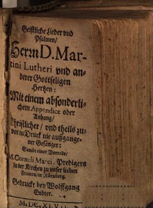 Geistliche Lieder und Psalmen, Herrn D. Martini Lutheri und anderer Gottseligen Hertzen : Mit einem absonderlichem Appendice oder Anhang, Christlicher, und theils zuvor in Druck nie außgangener Gesänger