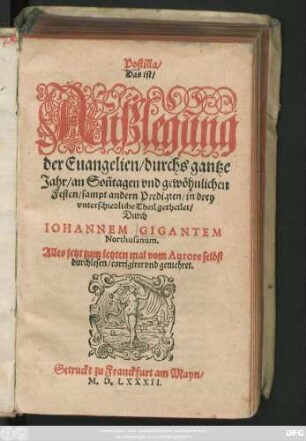 Postilla/|| Das ist/|| Außlegung || der Euangelien/ durchs gantze || Jahr/ an Soñtagen vnd gewöhnlichen || Festen/ sampt andern Predigten/ in drey || vnterschiedliche Theil getheilet/|| Durch || IOHANNEM GIGANTEM || Northusanum.|| Alles jetzt zum letzten mal vom Autore selbst || durchlesen/ corrigiret vnd gemehret.||